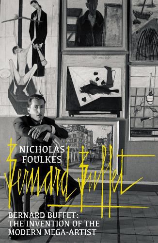 Cover image for Bernard Buffet: The Invention of the Modern Mega-artist