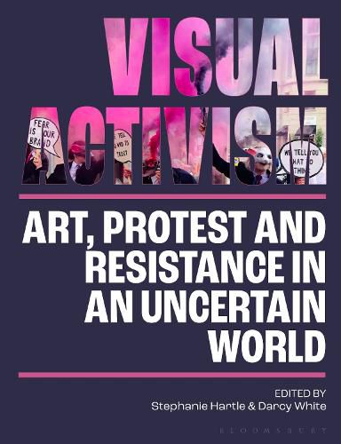 Visual Activism in the 21st Century: Art, Protest and Resistance in an Uncertain World