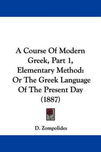 Cover image for A Course of Modern Greek, Part 1, Elementary Method: Or the Greek Language of the Present Day (1887)