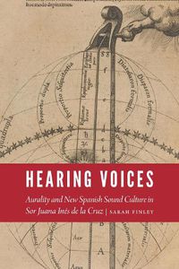 Cover image for Hearing Voices: Aurality and New Spanish Sound Culture in Sor Juana Ines de la Cruz
