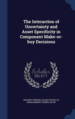 The Interaction of Uncertainty and Asset Specificity in Component Make-Or-Buy Decisions