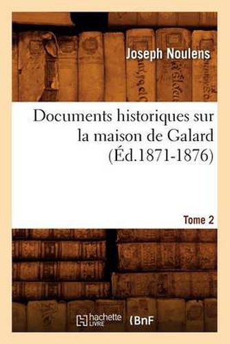 Documents Historiques Sur La Maison de Galard. Tome 2 (Ed.1871-1876)