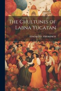 Cover image for The Chultunes of Labna Yucatan