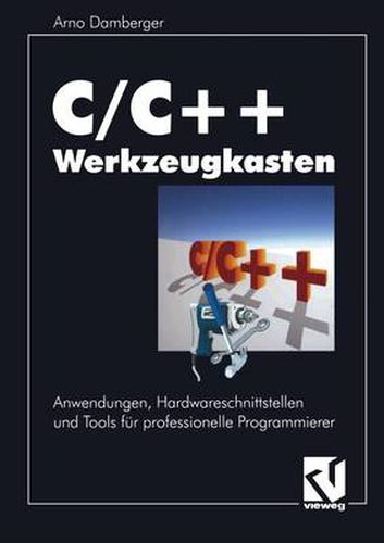 Cover image for C/C++ Werkzeugkasten: Anwendungen, Hardwareschnittstellen Und Tools Fur Professionelle Programmierer