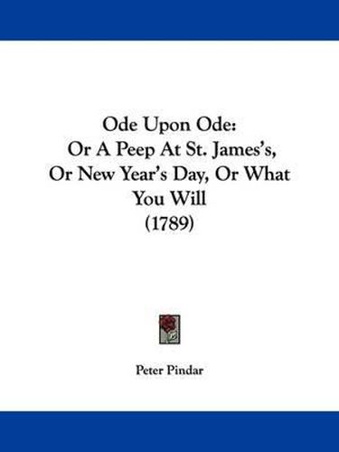 Cover image for Ode Upon Ode: Or A Peep At St. James's, Or New Year's Day, Or What You Will (1789)