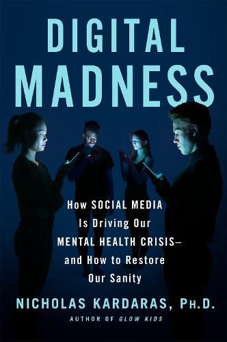 Cover image for Digital Madness: How Social Media Is Driving Our Mental Health Crisis--And How to Restore Our Sanity