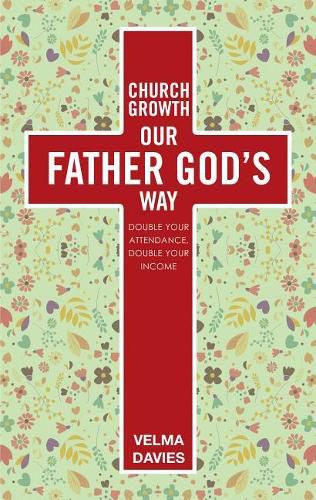 Cover image for Church Growth Our Father God's Way: Double Your Attendance, Double Your Income