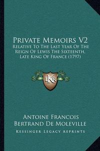 Cover image for Private Memoirs V2: Relative to the Last Year of the Reign of Lewis the Sixteenth, Late King of France (1797)