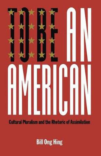 Cover image for To Be An American: Cultural Pluralism and the Rhetoric of Assimilation