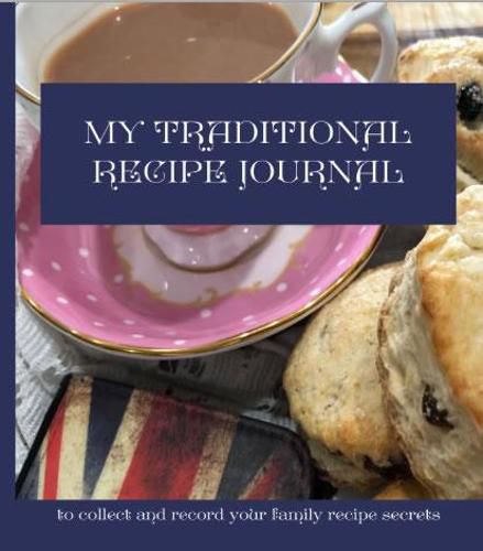 My Traditional Recipe Journal: to record and preserve your family recipe secrets