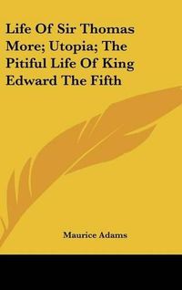 Cover image for Life of Sir Thomas More; Utopia; The Pitiful Life of King Edward the Fifth