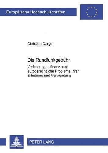 Cover image for Die Rundfunkgebuehr: Verfassungs-, Finanz- Und Europarechtliche Probleme Ihrer Erhebung Und Verwendung