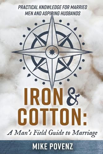 Cover image for Iron and Cotton: A Man's Field Guide to Marriage: Practical knowledge for married men and aspiring husbands