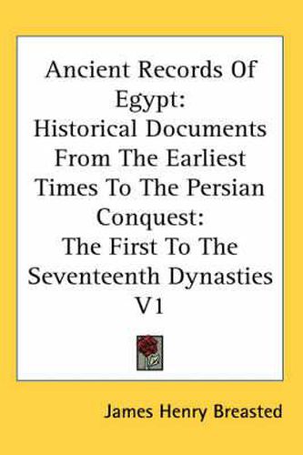 Cover image for Ancient Records of Egypt: Historical Documents from the Earliest Times to the Persian Conquest: The First to the Seventeenth Dynasties V1