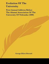 Cover image for Evolution of the University: First Annual Address Before the Alumni Association of the University of Nebraska (1890)