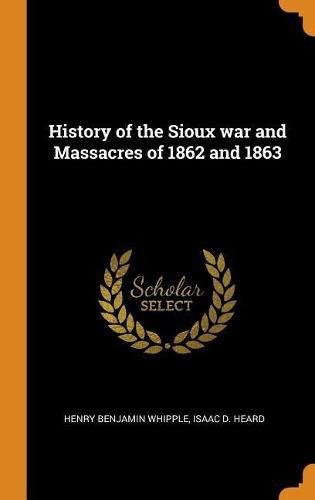 Cover image for History of the Sioux War and Massacres of 1862 and 1863