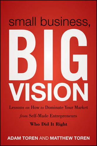 Cover image for Small Business, Big Vision: Lessons on How to Dominate Your Market from Self-Made Entrepreneurs Who Did it Right