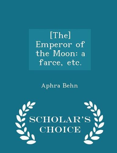 Cover image for [The] Emperor of the Moon: A Farce, Etc. - Scholar's Choice Edition