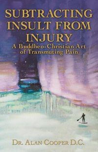 Cover image for Subtracting Insult from Injury: A Buddheo-Christian Art of Transmuting Pain