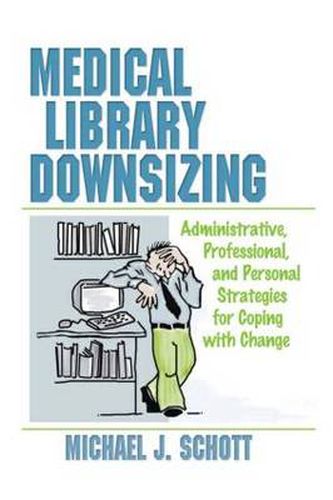 Cover image for Medical Library Downsizing: Administrative, Professional, and Personal Strategies for Coping with Change