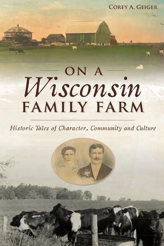 Cover image for On a Wisconsin Family Farm: Historic Tales of Character, Community and Culture