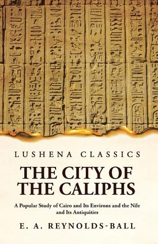 Cover image for The City of the Caliphs A Popular Study of Cairo and Its Environs and the Nile and Its Antiquities