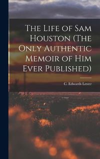 Cover image for The Life of Sam Houston (The Only Authentic Memoir of him Ever Published)