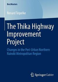 Cover image for The Thika Highway Improvement Project: Changes in the Peri-Urban Northern Nairobi Metropolitan Region