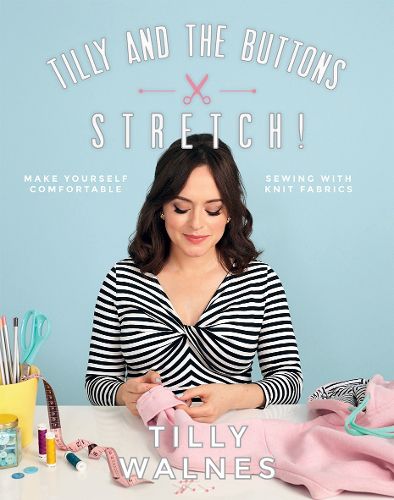 Cover image for Tilly and the Buttons: Stretch!: Make yourself comfortable sewing with knit fabrics