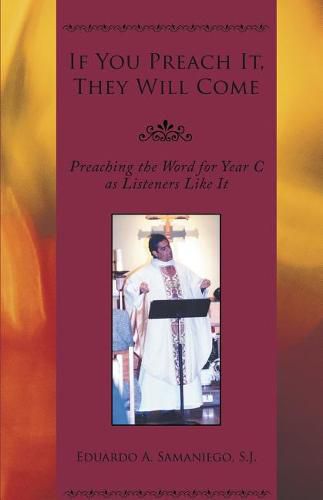 Cover image for If You Preach It, They Will Come: Preaching the Word for Year C as Listeners Like It