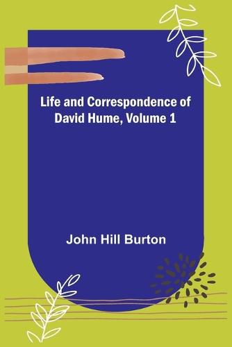 Life and Correspondence of David Hume, Volume 1
