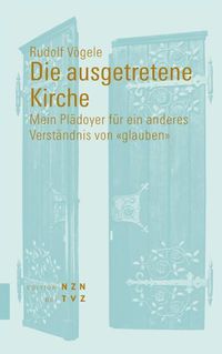 Cover image for Die Ausgetretene Kirche: Mein Pladoyer Fur Ein Anderes Verstandnis Von Glauben