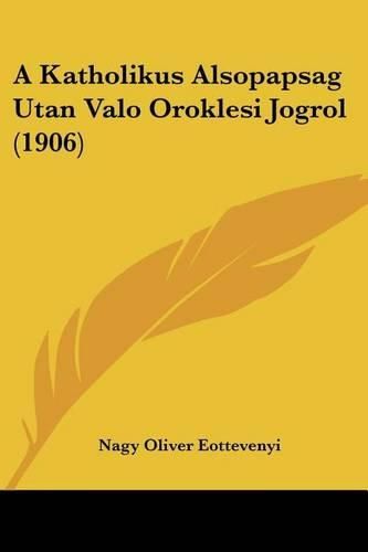 Cover image for A Katholikus Alsopapsag Utan Valo Oroklesi Jogrol (1906)