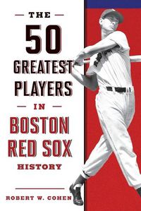 Cover image for The 50 Greatest Players in Boston Red Sox History