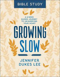 Cover image for Growing Slow Bible Study - A 6-Week Guided Journey to Un-Hurrying Your Heart