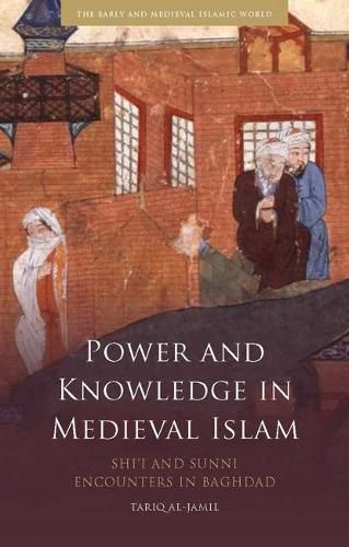 Cover image for Power and Knowledge in Medieval Islam: Shi'i and Sunni Encounters in Baghdad