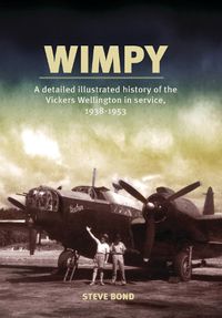 Cover image for Wimpy: A Detailed Illustrated History of the Vickers Wellington in service, 1938-1953