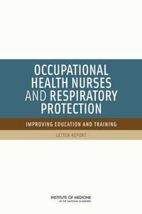 Cover image for Occupational Health Nurses and Respiratory Protection: Improving Education and Training: Letter Report