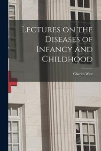 Cover image for Lectures on the Diseases of Infancy and Childhood