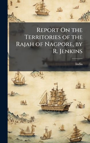 Cover image for Report On the Territories of the Rajah of Nagpore, by R. Jenkins