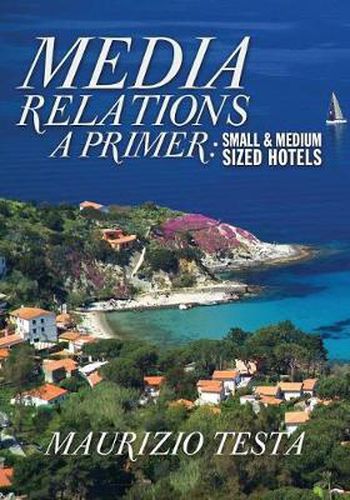 Media Relations, A Primer: Small and Medium Sized Hotels