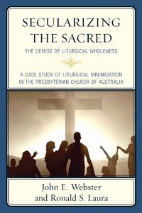 Cover image for Secularizing the Sacred: The Demise of Liturgical Wholeness