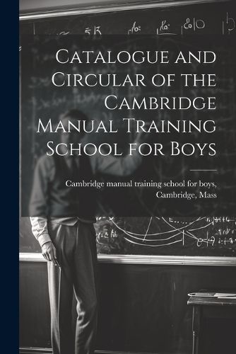 Cover image for Catalogue and Circular of the Cambridge Manual Training School for Boys