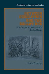 Cover image for Between Revolution and the Ballot Box: The Origins of the Argentine Radical Party in the 1890s