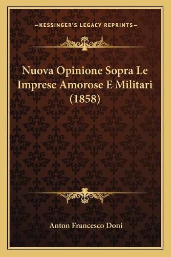 Nuova Opinione Sopra Le Imprese Amorose E Militari (1858)