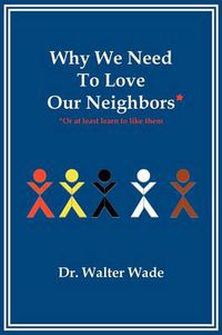 Cover image for Why We Need to Love Our Neighbors: Or at Least Learn to Like Them