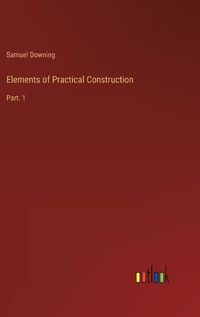 Cover image for Elements of Practical Construction