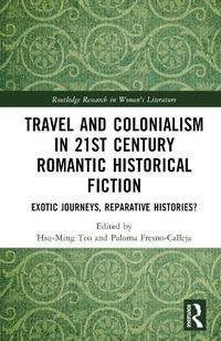 Cover image for Travel and Colonialism in 21st Century Romantic Historical Fiction