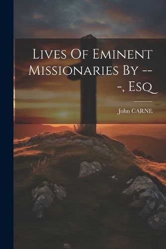 Cover image for Lives Of Eminent Missionaries By ---, Esq