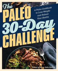 Cover image for The Paleo 30-Day Challenge: A Paleo Cookbook to Lose Weight and Reboot Your Health